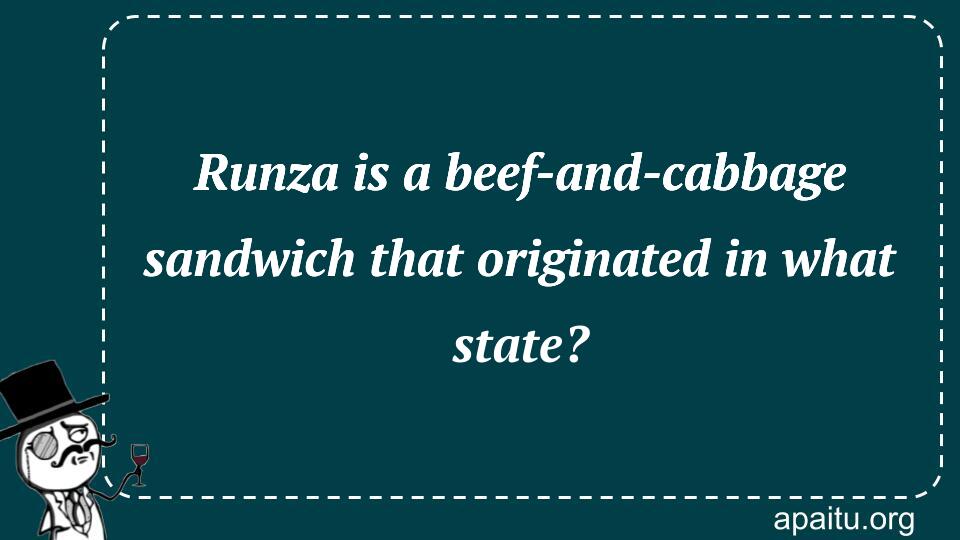 Runza is a beef-and-cabbage sandwich that originated in what state?