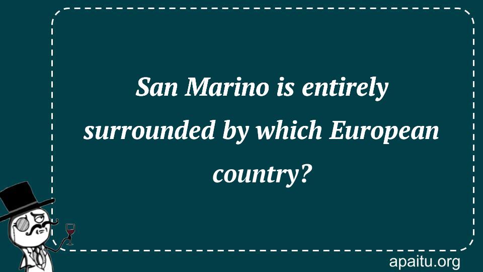 San Marino is entirely surrounded by which European country?