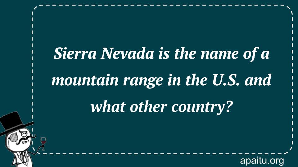 Sierra Nevada is the name of a mountain range in the U.S. and what other country?