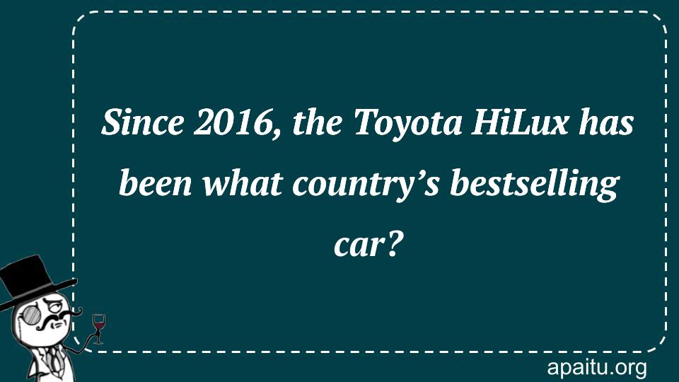 Since 2016, the Toyota HiLux has been what country’s bestselling car?