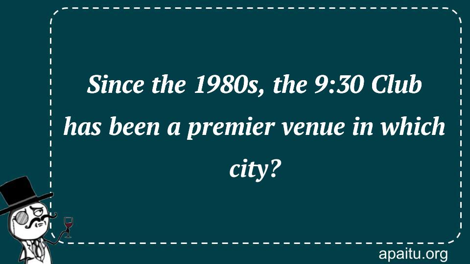 Since the 1980s, the 9:30 Club has been a premier venue in which city?