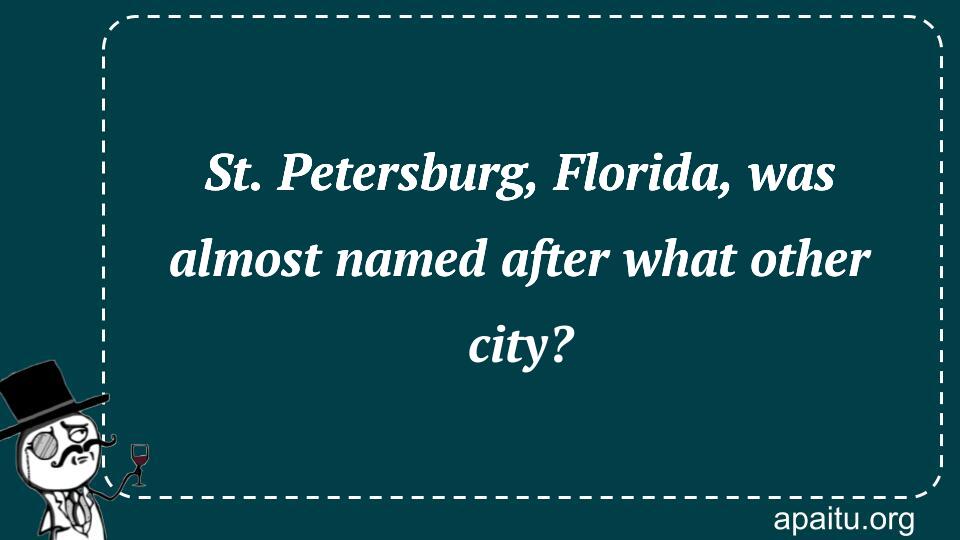 St. Petersburg, Florida, was almost named after what other city?