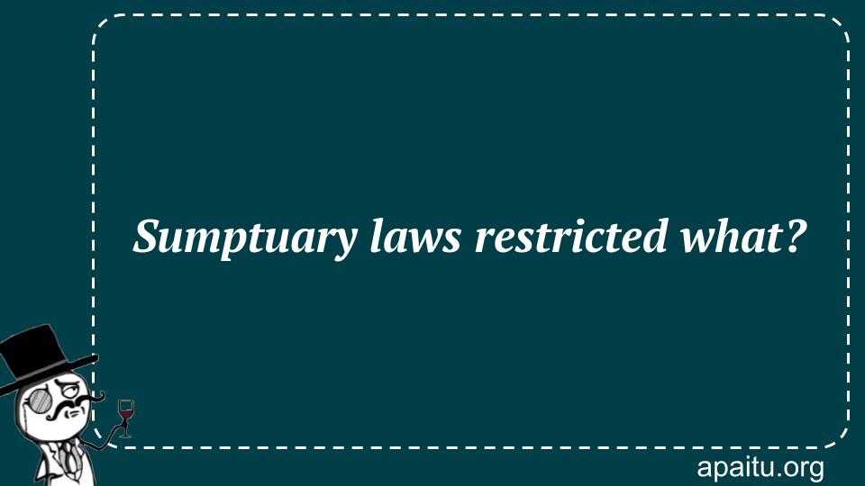 Sumptuary laws restricted what?