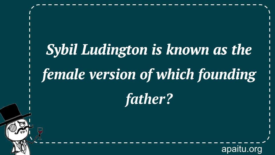 Sybil Ludington is known as the female version of which founding father?