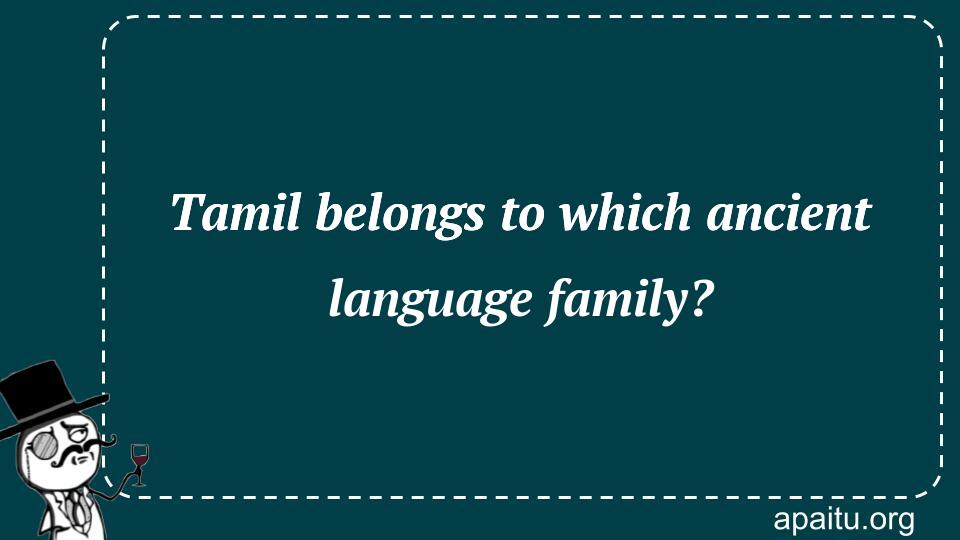 Tamil belongs to which ancient language family?