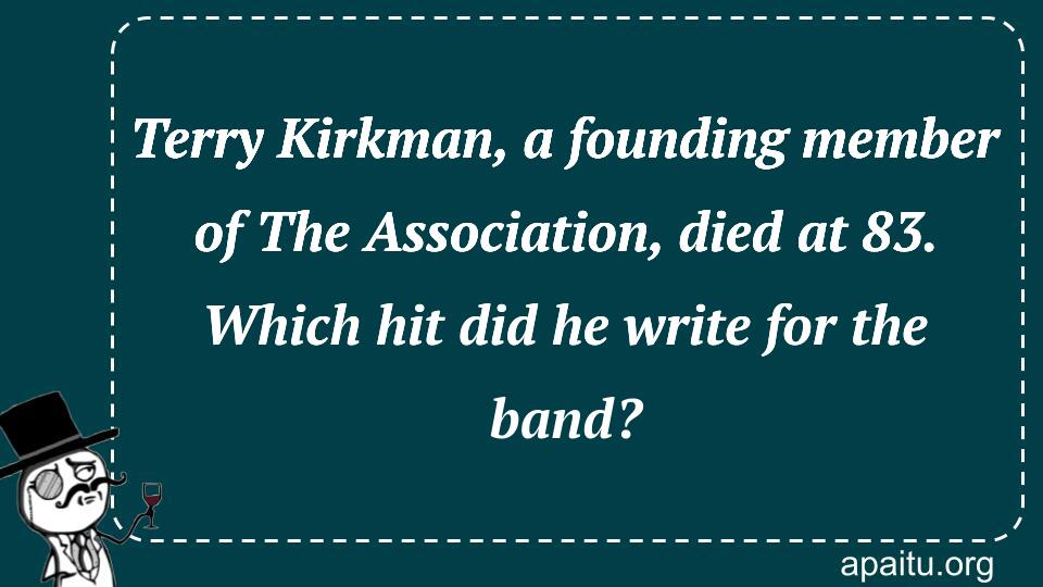 Terry Kirkman, a founding member of The Association, died at 83. Which hit did he write for the band?