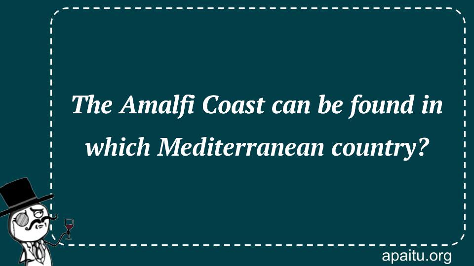 The Amalfi Coast can be found in which Mediterranean country?