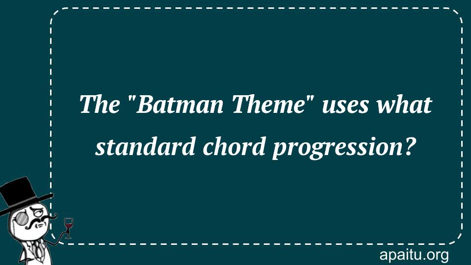 The `Batman Theme` uses what standard chord progression?