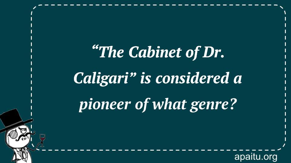 “The Cabinet of Dr. Caligari” is considered a pioneer of what genre?