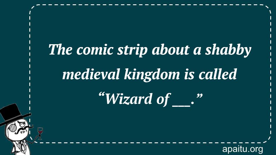 The comic strip about a shabby medieval kingdom is called “Wizard of ___.”