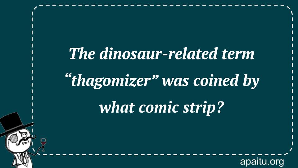 The dinosaur-related term “thagomizer” was coined by what comic strip?