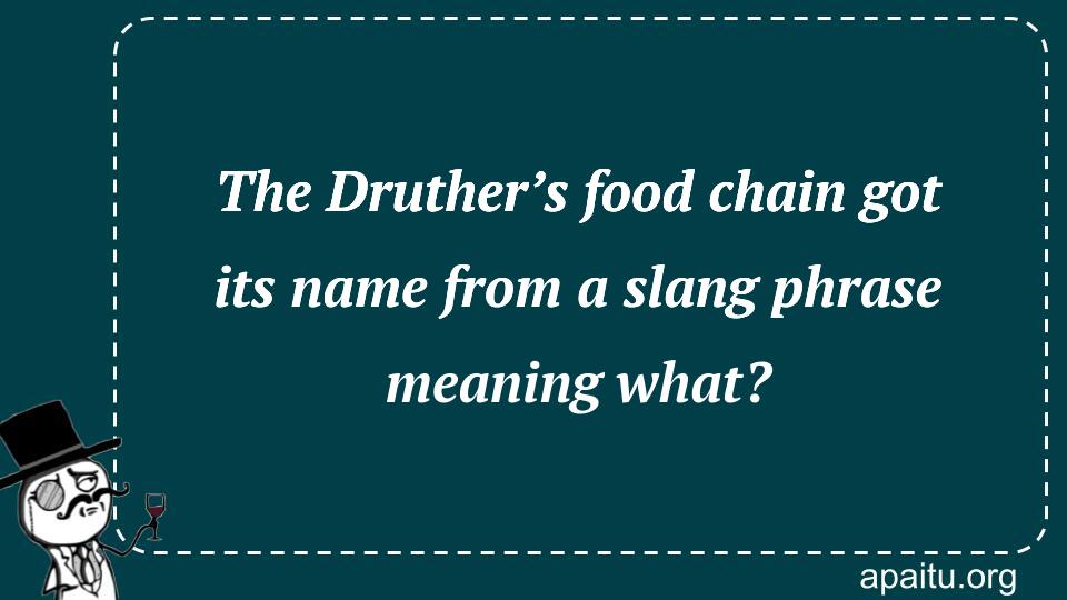 The Druther’s food chain got its name from a slang phrase meaning what?