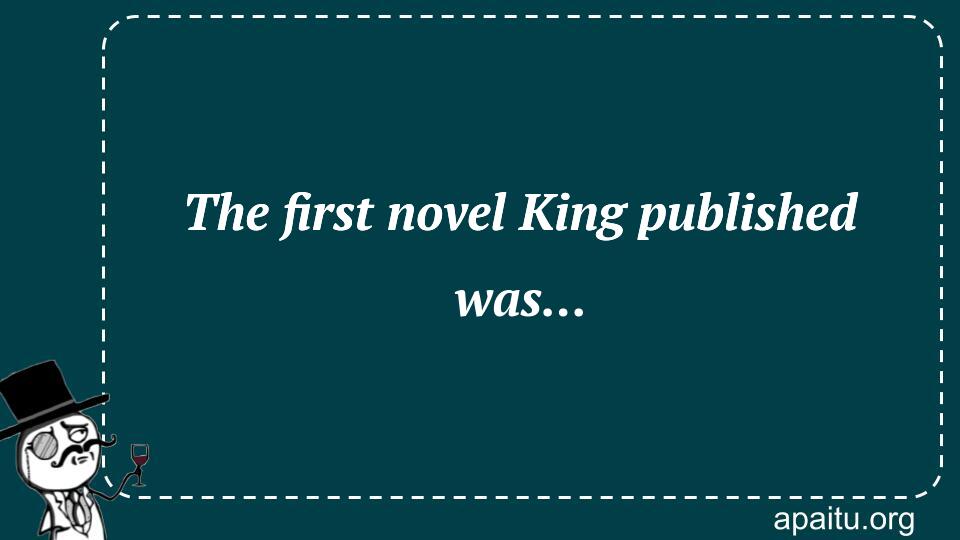 The first novel King published was... 