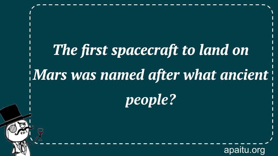 The first spacecraft to land on Mars was named after what ancient people?