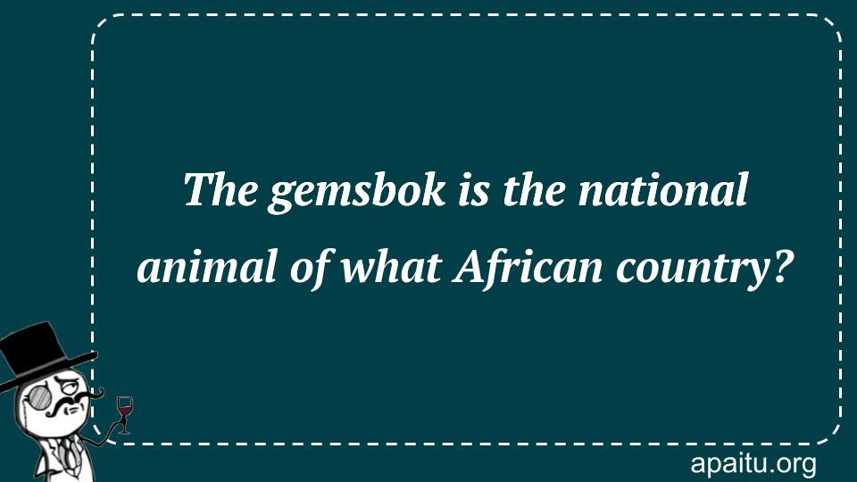 The gemsbok is the national animal of what African country?