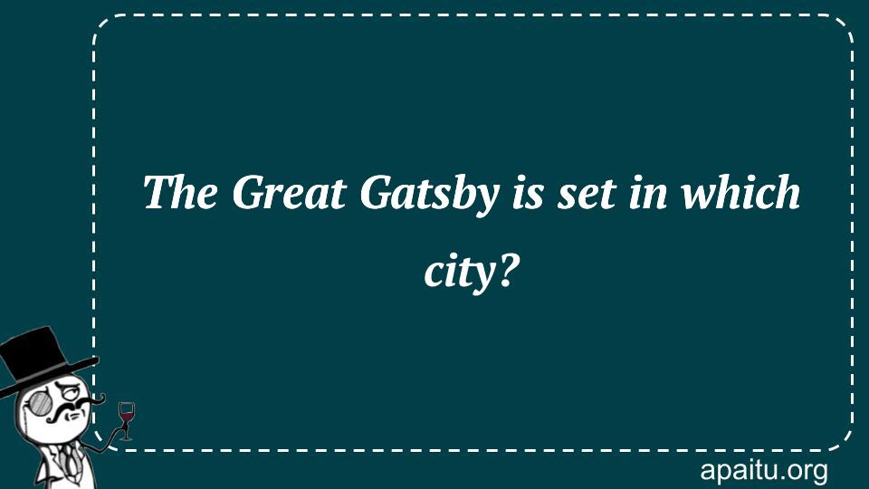 The Great Gatsby is set in which city?