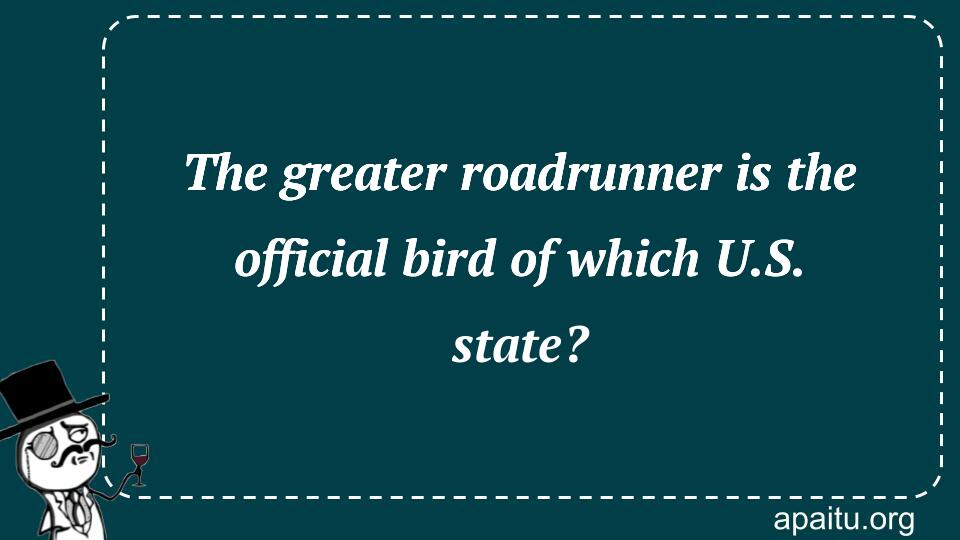 The greater roadrunner is the official bird of which U.S. state?