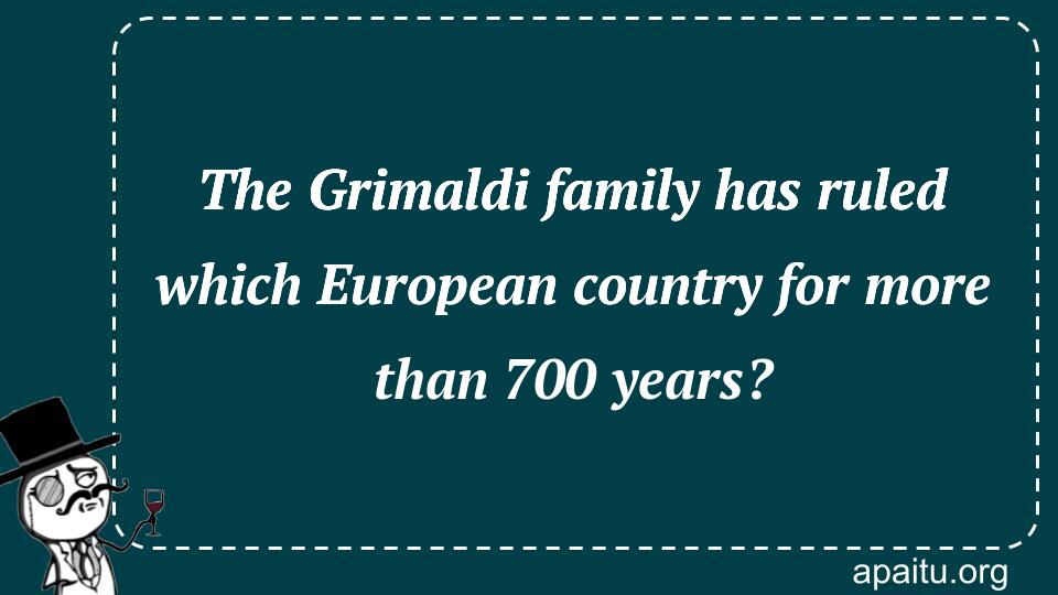 The Grimaldi family has ruled which European country for more than 700 years?