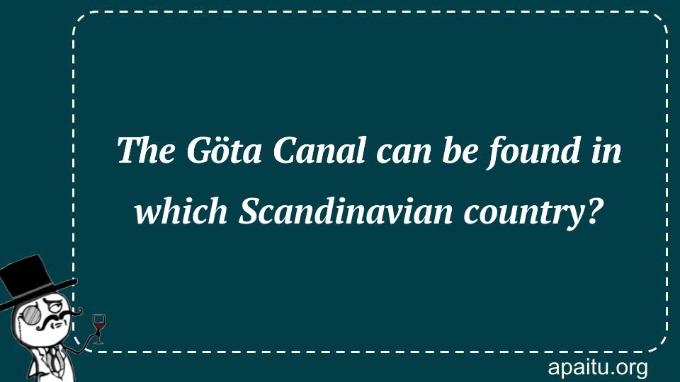 The Göta Canal can be found in which Scandinavian country?