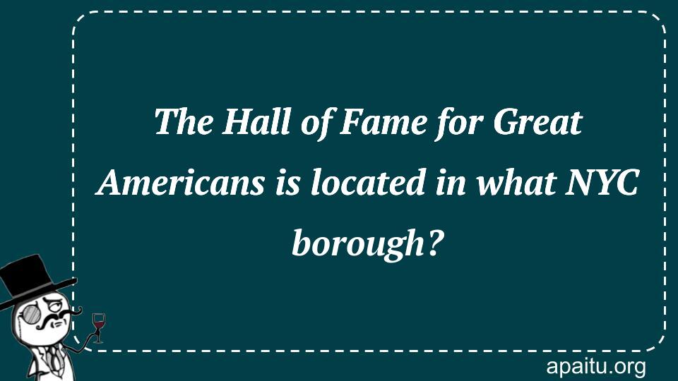 The Hall of Fame for Great Americans is located in what NYC borough?