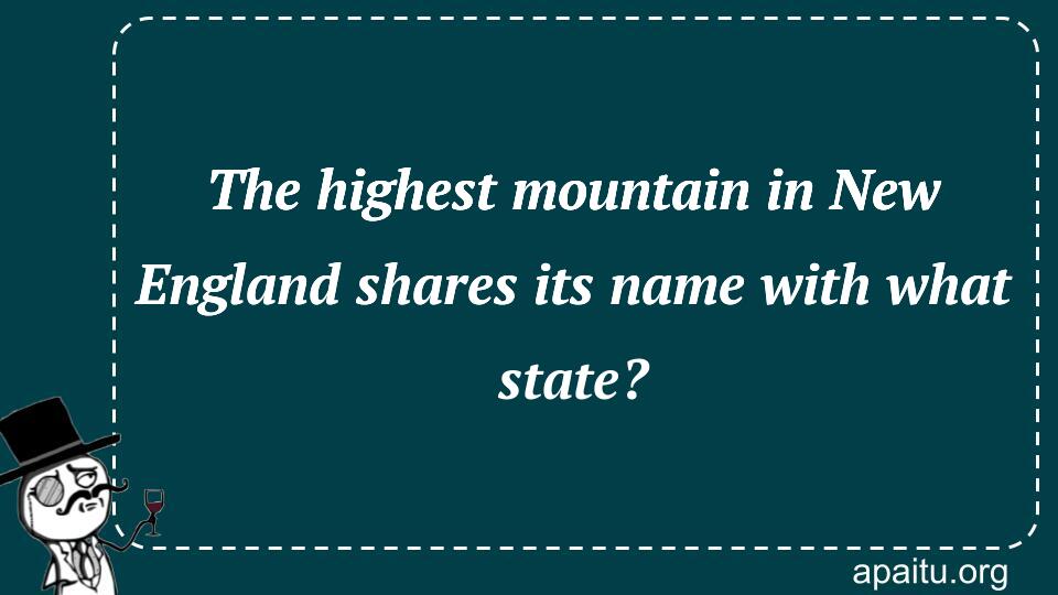 The highest mountain in New England shares its name with what state?