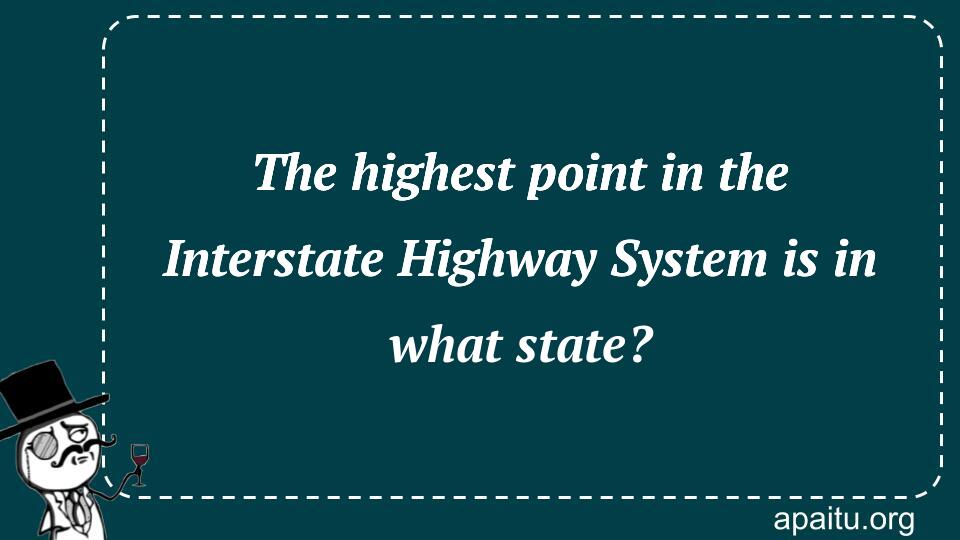 The highest point in the Interstate Highway System is in what state?