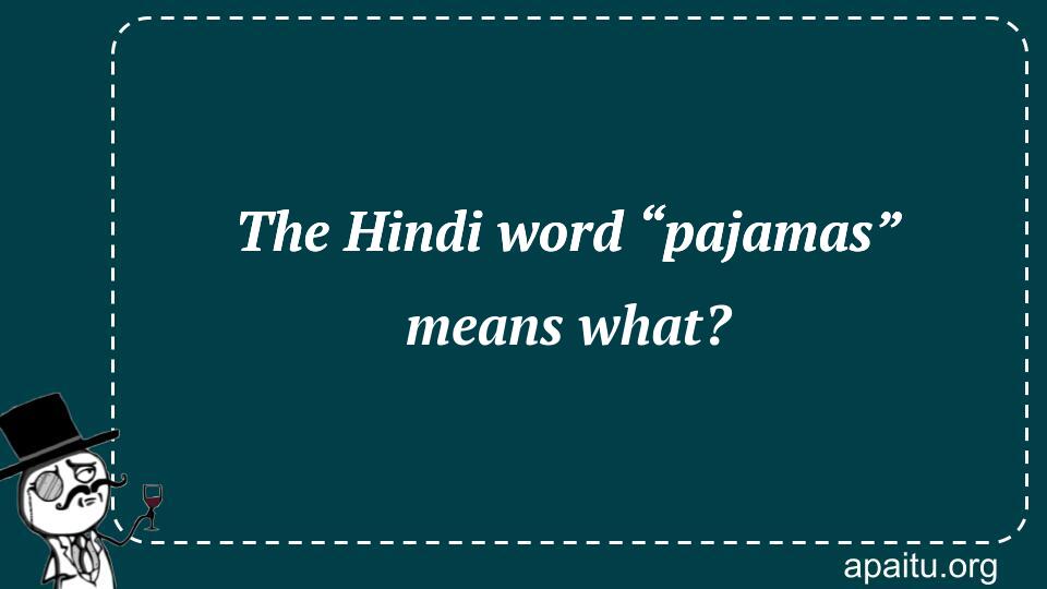 The Hindi word “pajamas” means what?