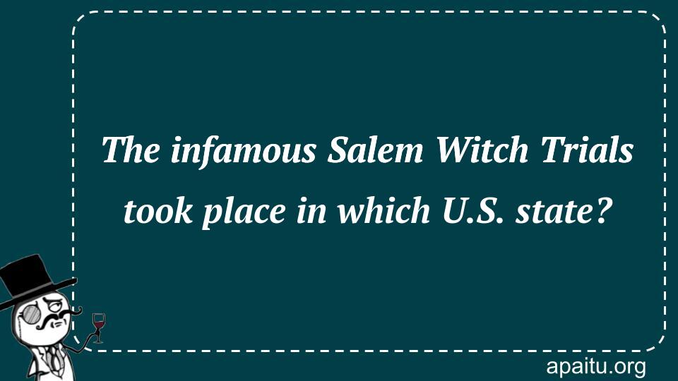 The infamous Salem Witch Trials took place in which U.S. state?