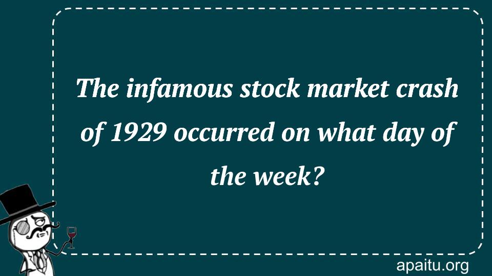 The infamous stock market crash of 1929 occurred on what day of the week?