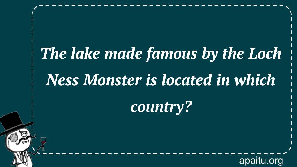 The lake made famous by the Loch Ness Monster is located in which country?