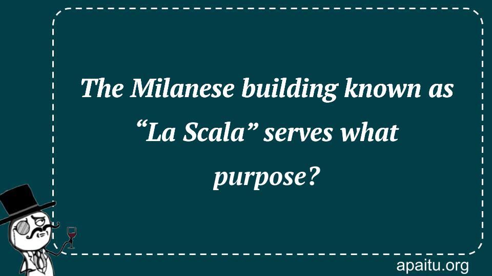 The Milanese building known as “La Scala” serves what purpose?