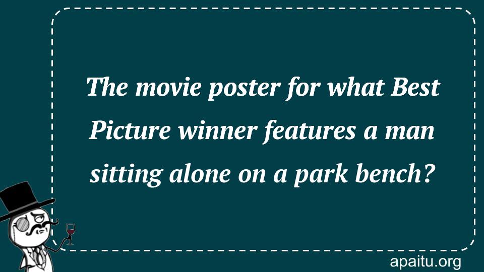 The movie poster for what Best Picture winner features a man sitting alone on a park bench?