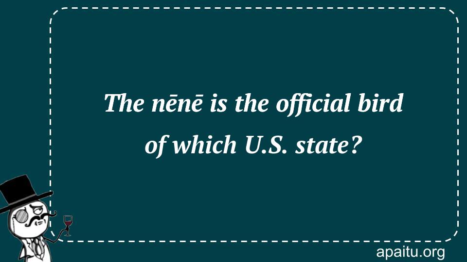 The nēnē is the official bird of which U.S. state?