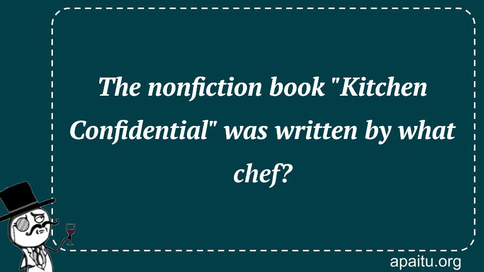 The nonfiction book `Kitchen Confidential` was written by what chef?