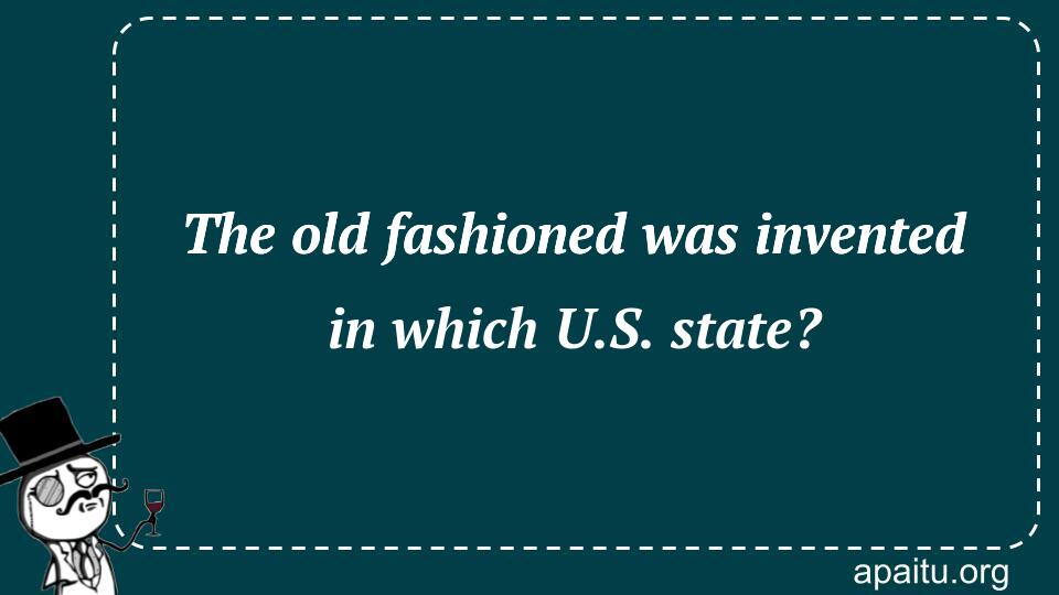 The old fashioned was invented in which U.S. state?