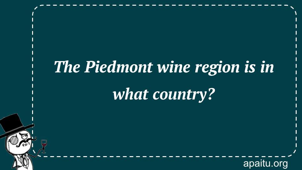 The Piedmont wine region is in what country?