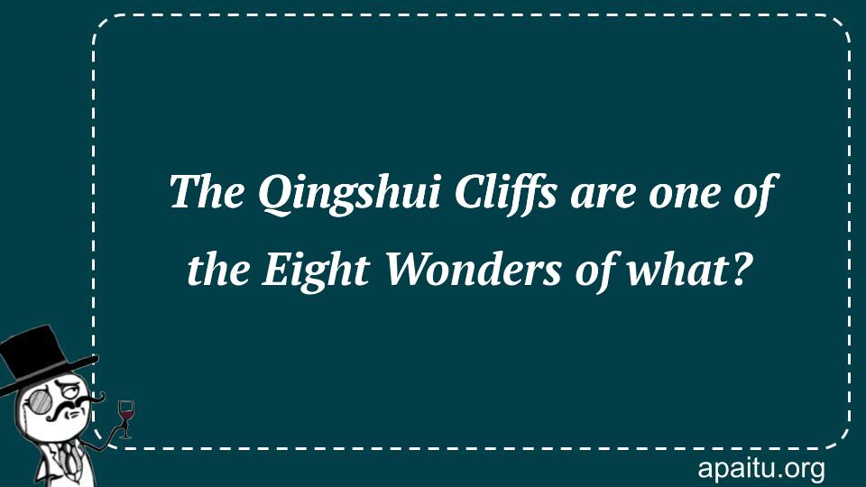 The Qingshui Cliffs are one of the Eight Wonders of what?