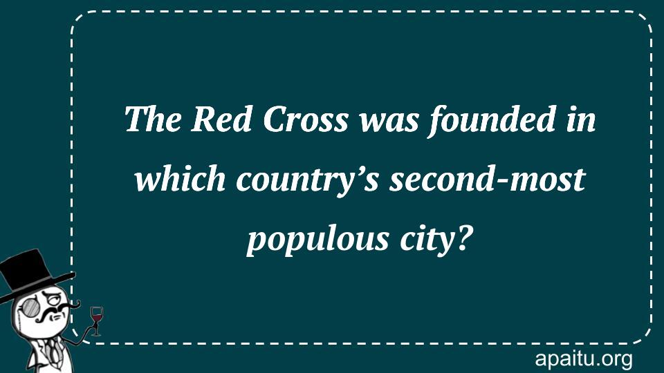 The Red Cross was founded in which country’s second-most populous city?