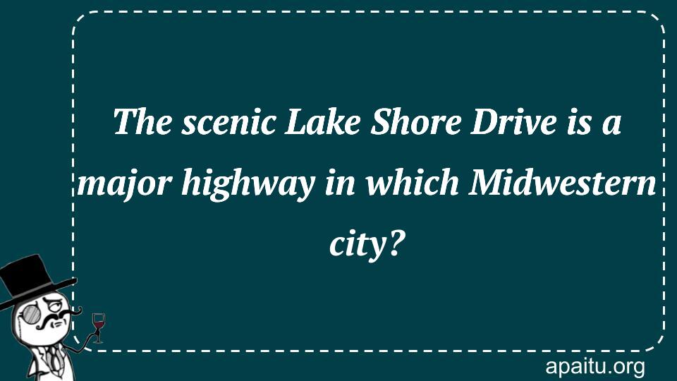 The scenic Lake Shore Drive is a major highway in which Midwestern city?