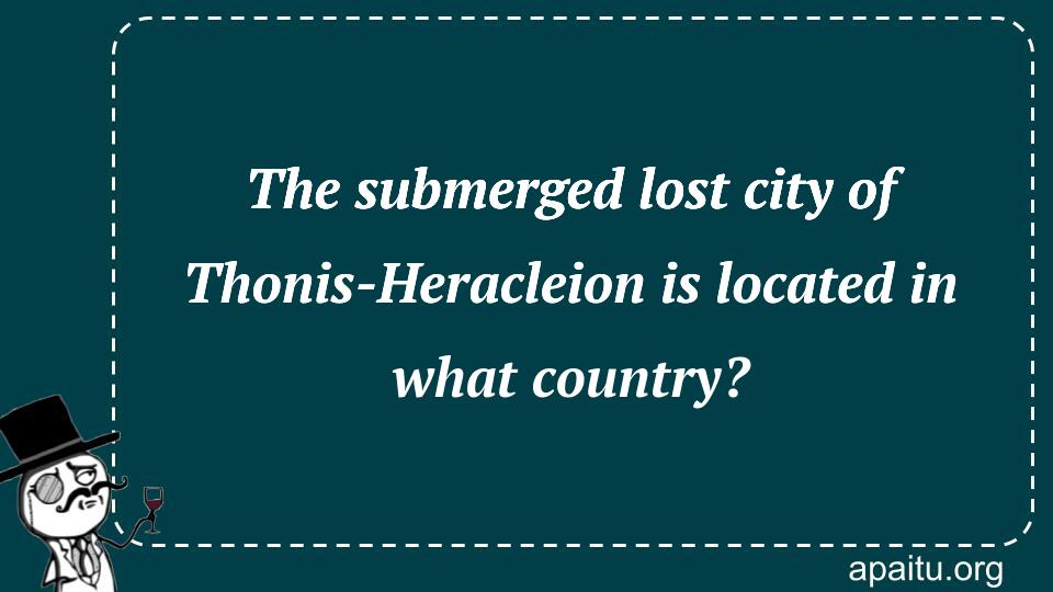 The submerged lost city of Thonis-Heracleion is located in what country?