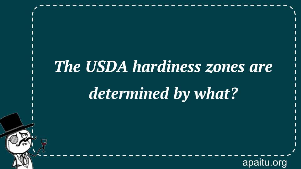 The USDA hardiness zones are determined by what?