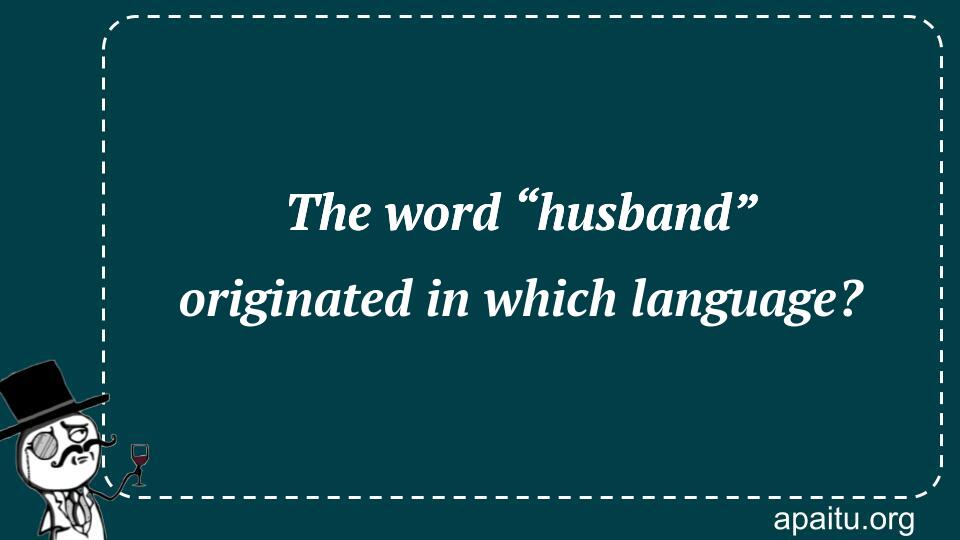 The word “husband” originated in which language?