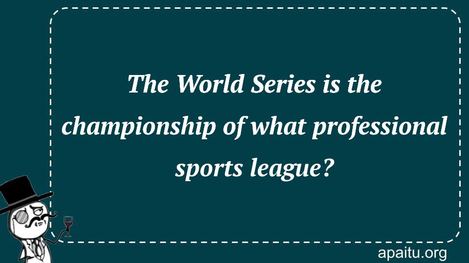 The World Series is the championship of what professional sports league?