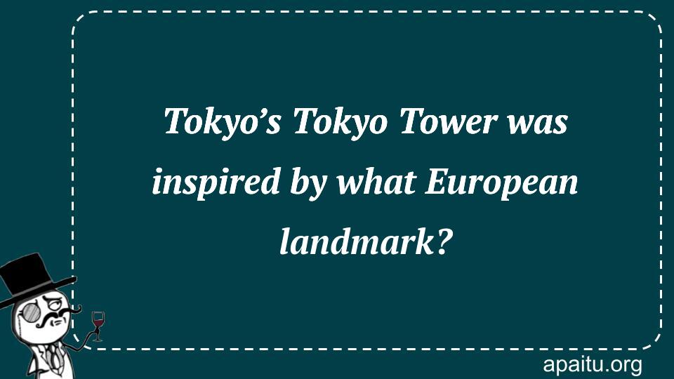 Tokyo’s Tokyo Tower was inspired by what European landmark?