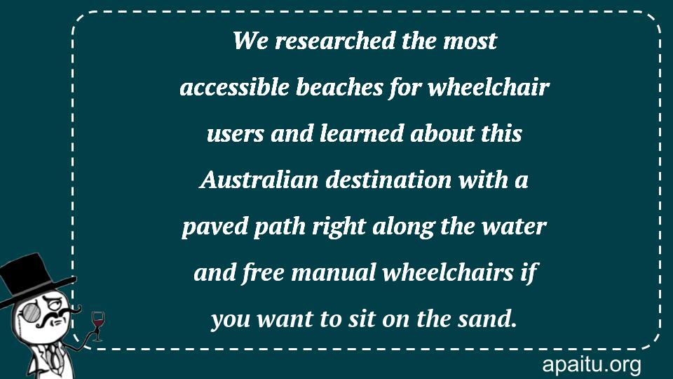 We researched the most accessible beaches for wheelchair users and learned about this Australian destination with a paved path right along the water and free manual wheelchairs if you want to sit on the sand.