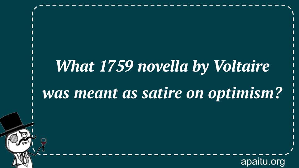 What 1759 novella by Voltaire was meant as satire on optimism?