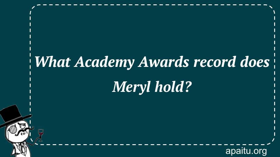 What Academy Awards record does Meryl hold?