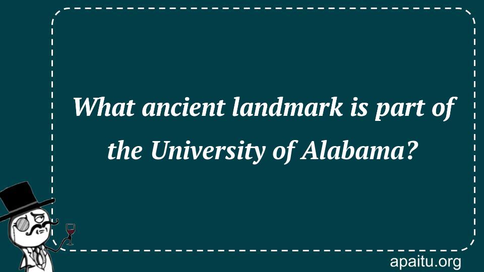 What ancient landmark is part of the University of Alabama?