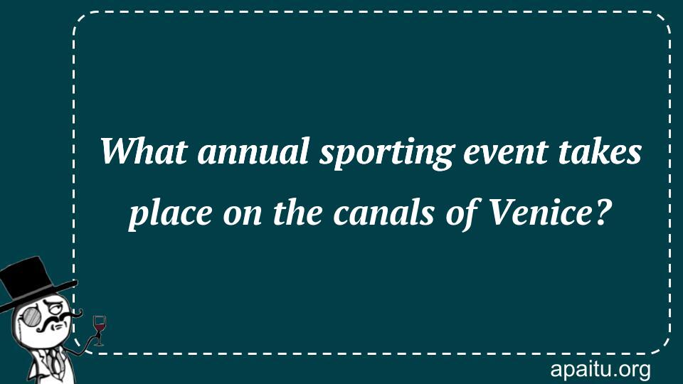 What annual sporting event takes place on the canals of Venice?