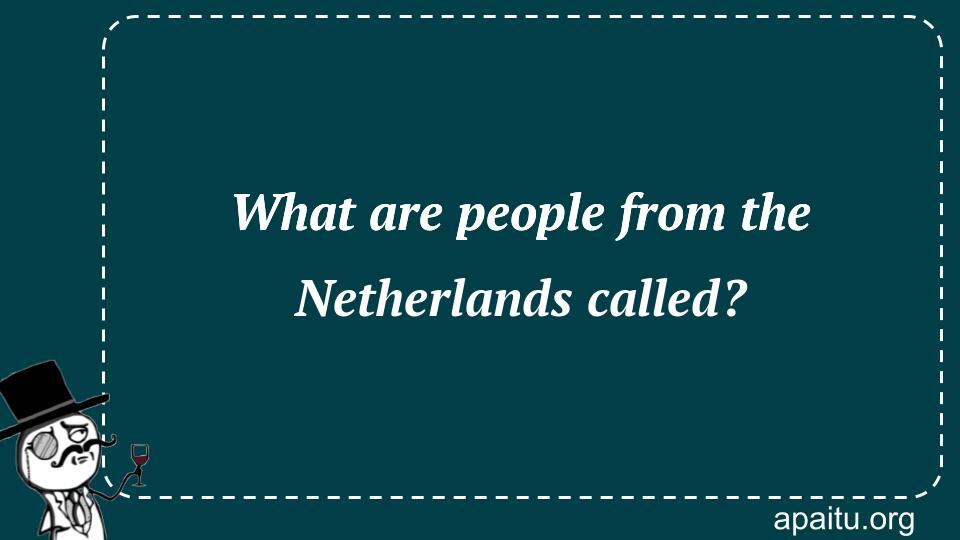 What are people from the Netherlands called?